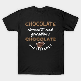 Chocolate doesn't ask questions chocolate understands T-Shirt